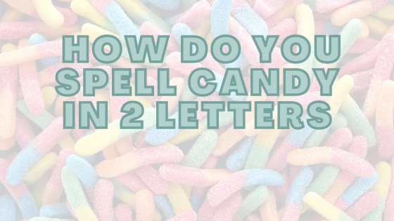How Do You Spell Candy In 2 Letters?