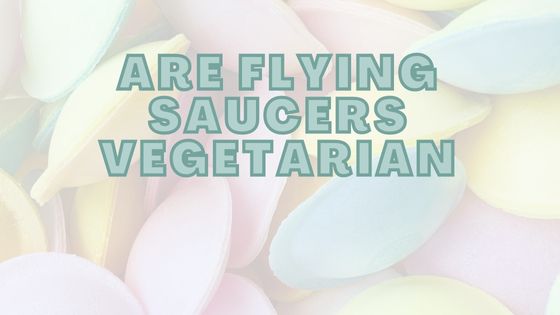 Are Flying Saucers Vegetarian