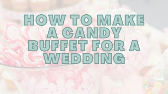 How To Make A Candy Buffet For A Wedding