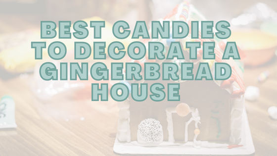 Best Candies To Decorate A Gingerbread House