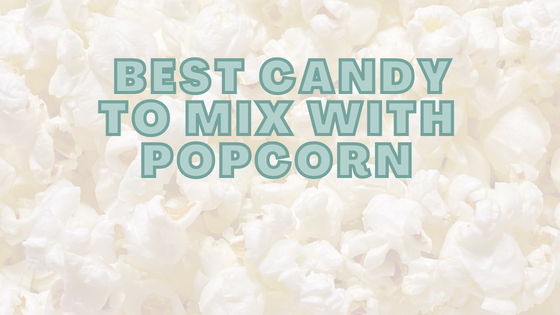 Best Candy To Mix With Popcorn