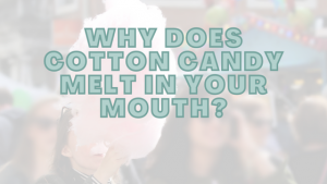 Why Does Cotton Candy Melt In Your Mouth?