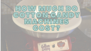 How Much Do Cotton Candy Machines Cost?