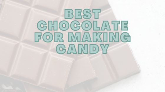 Best Chocolate for Making Candy