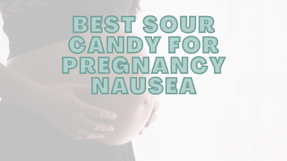 Best Sour Candy For Pregnancy Nausea