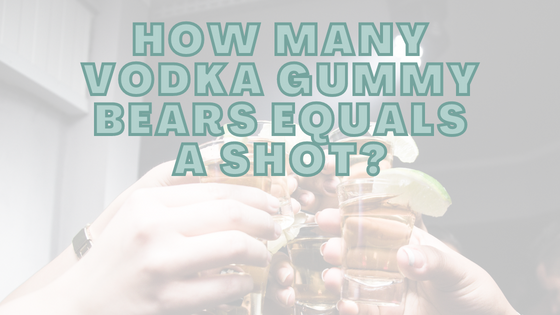 How Many Vodka Gummy Bears Equals A Shot?