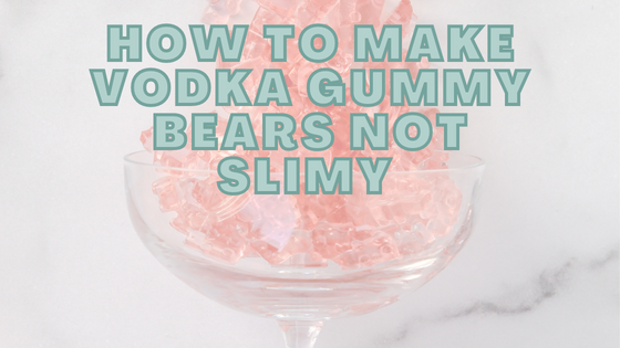 How To Make Vodka Gummy Bears Not Slimy