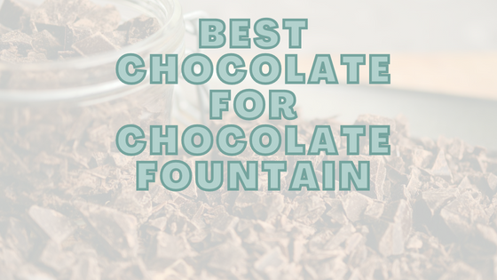 Best Chocolate For Chocolate Fountain