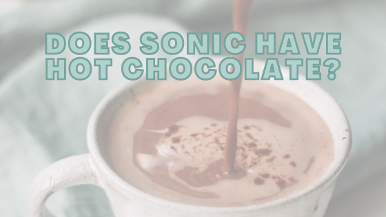 Does Sonic Have Hot Chocolate?