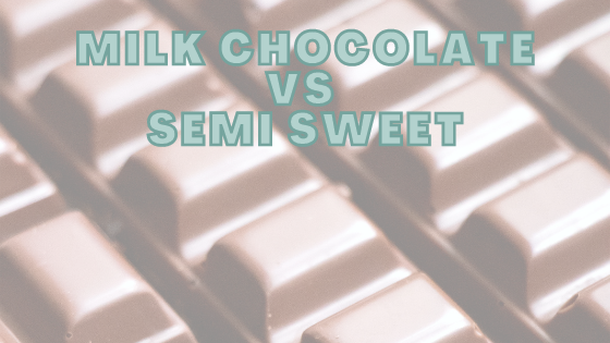 Milk Chocolate vs Semi Sweet