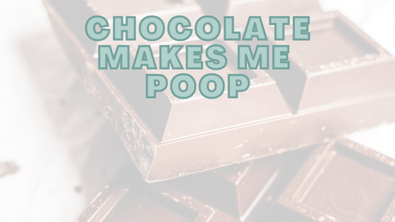 Chocolate Makes Me Poop