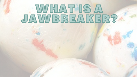 What Is A Jawbreaker