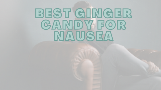Best Ginger Candy for Nausea