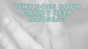 Why Does Sour Candy Help Nausea?