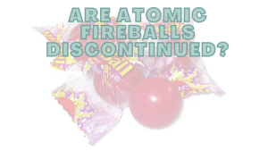Are Atomic Fireballs Discontinued?