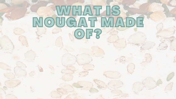 What Is Nougat Made Of?