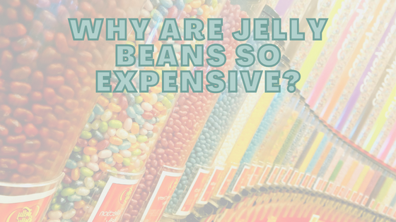 Why Are Jelly Beans so expensive?