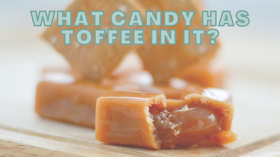 What Candy Has Toffee In It?